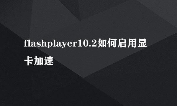 flashplayer10.2如何启用显卡加速