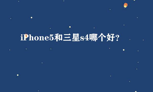 iPhone5和三星s4哪个好？