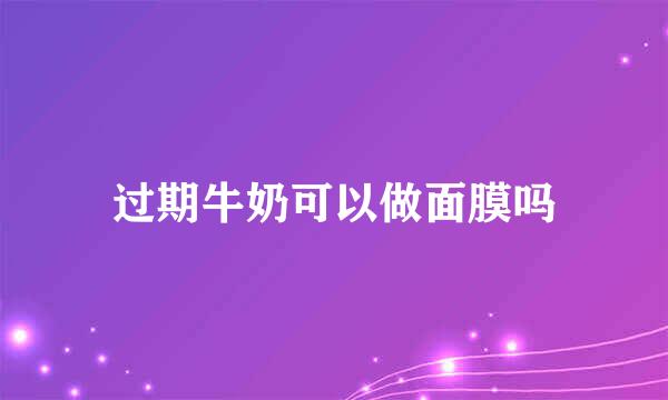 过期牛奶可以做面膜吗