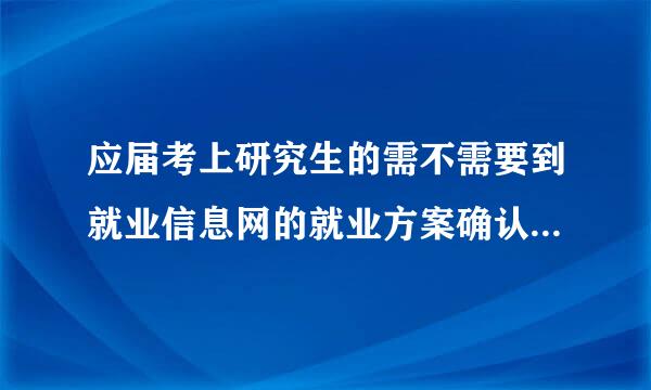 应届考上研究生的需不需要到就业信息网的就业方案确认升学信息？