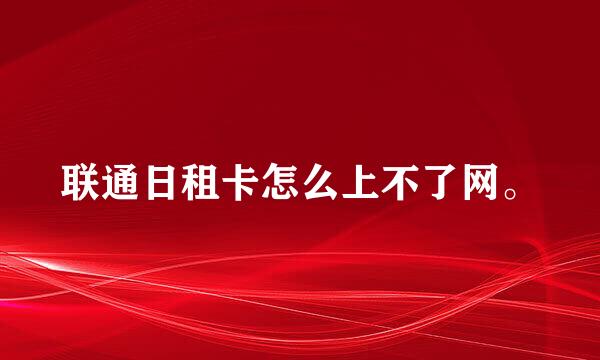 联通日租卡怎么上不了网。