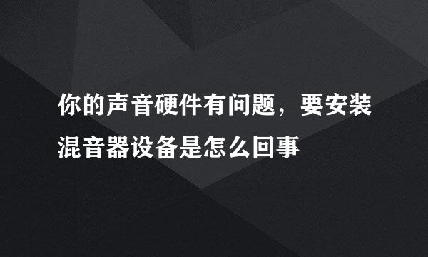 你的声音硬件有问题，要安装混音器设备是怎么回事