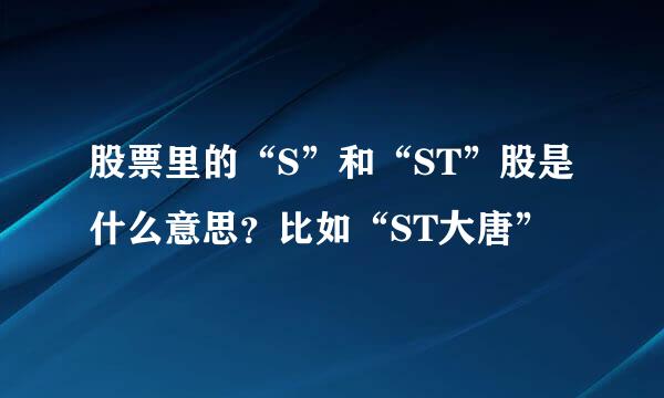 股票里的“S”和“ST”股是什么意思？比如“ST大唐”