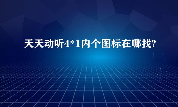 天天动听4*1内个图标在哪找?