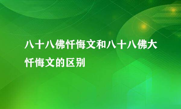 八十八佛忏悔文和八十八佛大忏悔文的区别