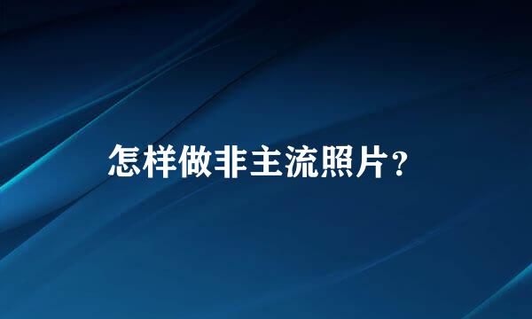 怎样做非主流照片？