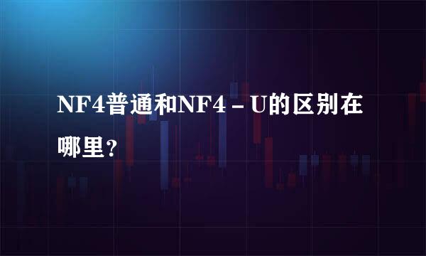 NF4普通和NF4－U的区别在哪里？