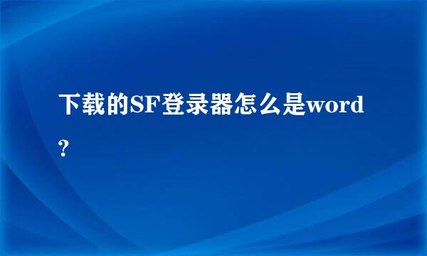 下载的SF登录器怎么是word？