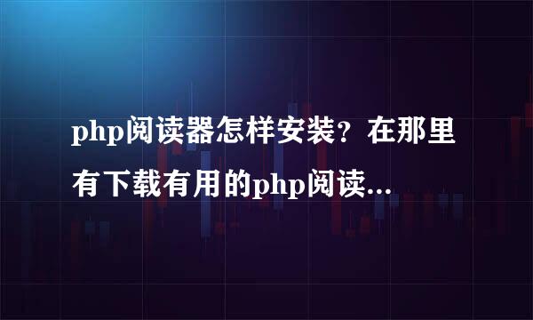 php阅读器怎样安装？在那里有下载有用的php阅读器，我在网上下载了几十个都安装不成功。