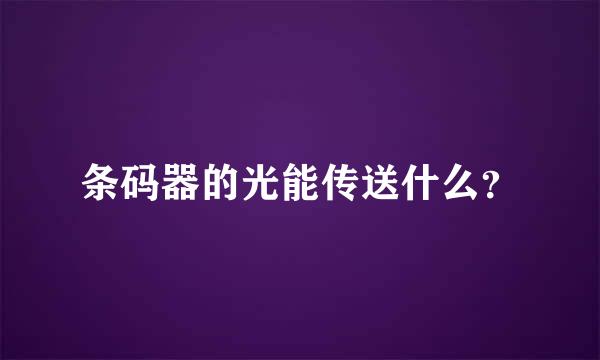 条码器的光能传送什么？