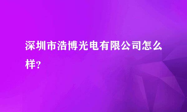 深圳市浩博光电有限公司怎么样？