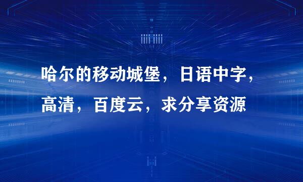 哈尔的移动城堡，日语中字，高清，百度云，求分享资源