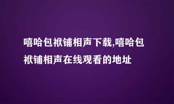 嘻哈包袱铺相声下载,嘻哈包袱铺相声在线观看的地址