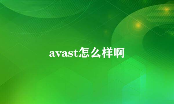 avast怎么样啊