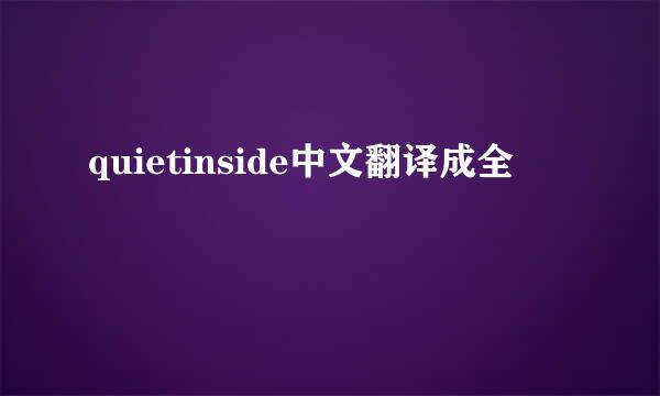 quietinside中文翻译成全