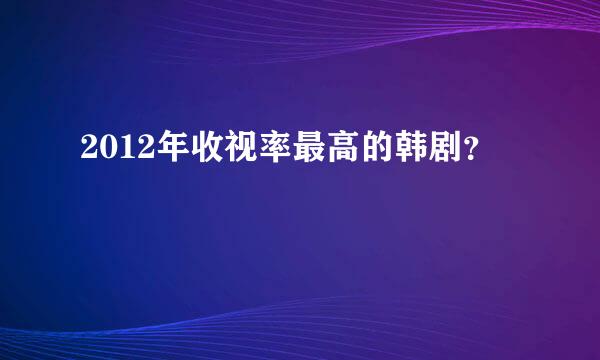 2012年收视率最高的韩剧？