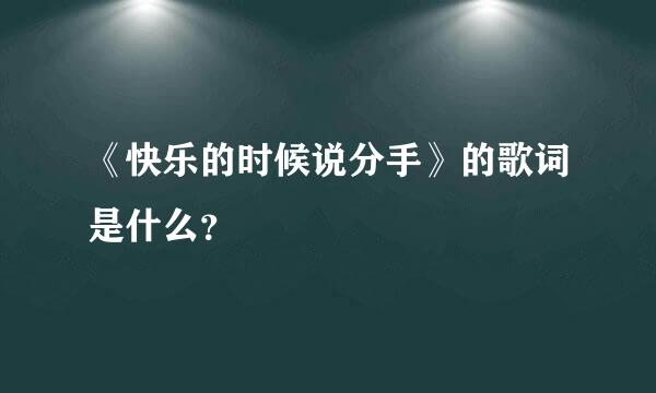 《快乐的时候说分手》的歌词是什么？