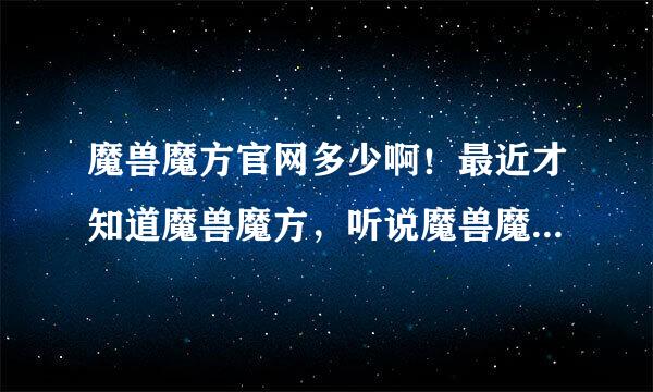 魔兽魔方官网多少啊！最近才知道魔兽魔方，听说魔兽魔方倒闭了怎么一回事啊！想买个月卡试试但是好多版本