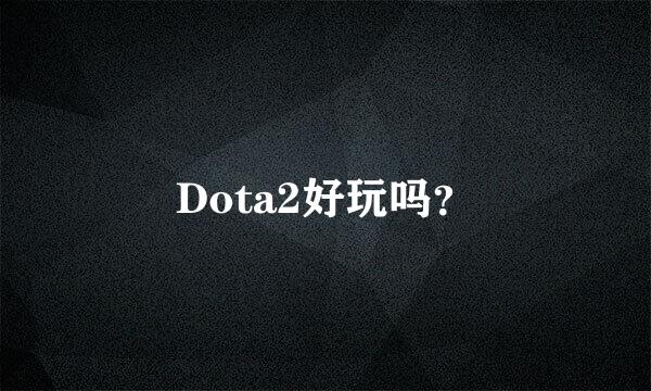 Dota2好玩吗？