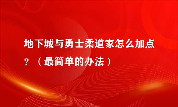 地下城与勇士柔道家怎么加点？（最简单的办法）