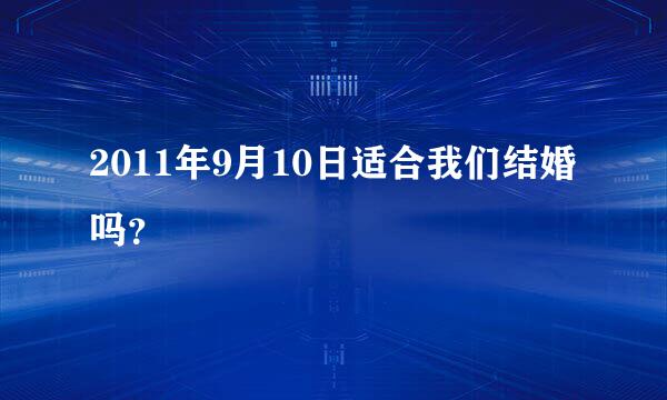 2011年9月10日适合我们结婚吗？