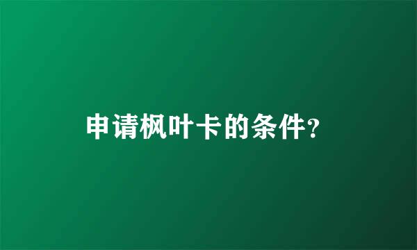 申请枫叶卡的条件？