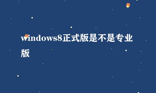 windows8正式版是不是专业版