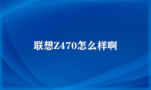 联想Z470怎么样啊