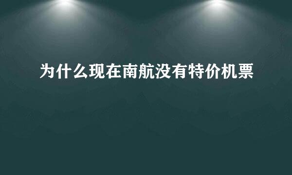 为什么现在南航没有特价机票