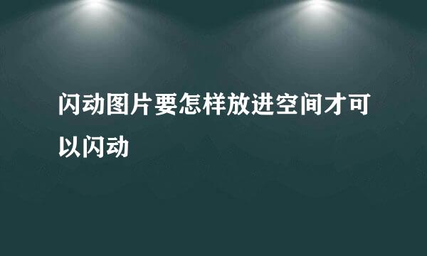 闪动图片要怎样放进空间才可以闪动