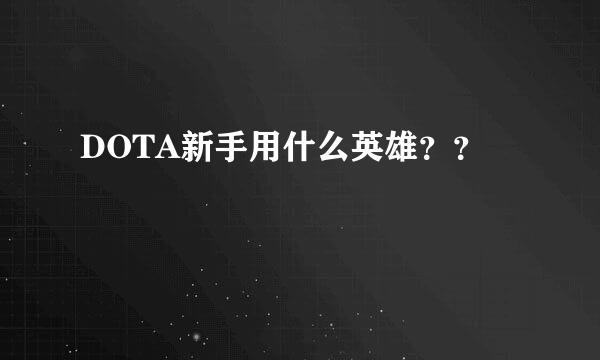 DOTA新手用什么英雄？？