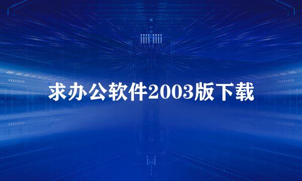 求办公软件2003版下载