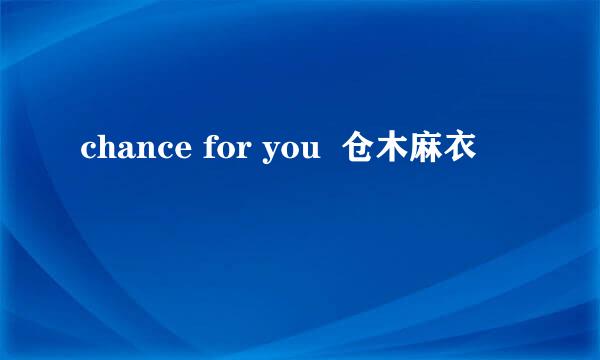 chance for you  仓木麻衣