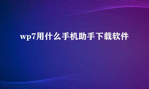 wp7用什么手机助手下载软件