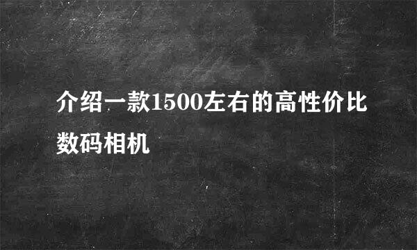 介绍一款1500左右的高性价比数码相机