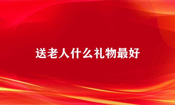 送老人什么礼物最好