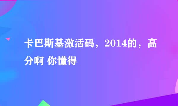 卡巴斯基激活码，2014的，高分啊 你懂得