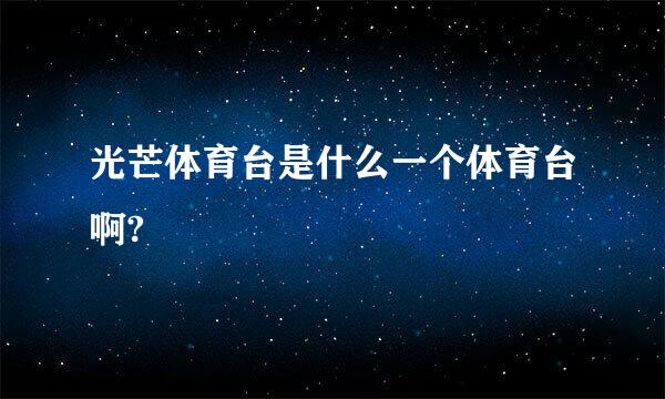 光芒体育台是什么一个体育台啊?