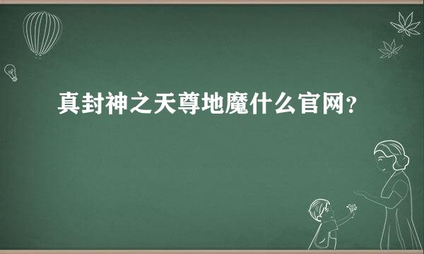 真封神之天尊地魔什么官网？