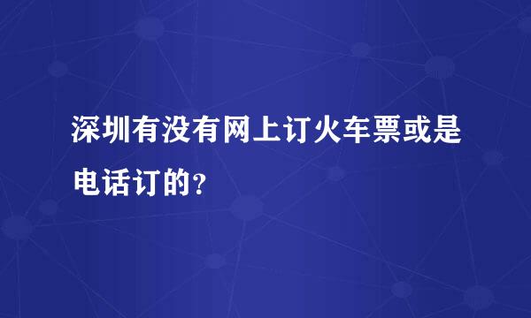 深圳有没有网上订火车票或是电话订的？