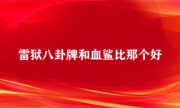 雷狱八卦牌和血鲨比那个好