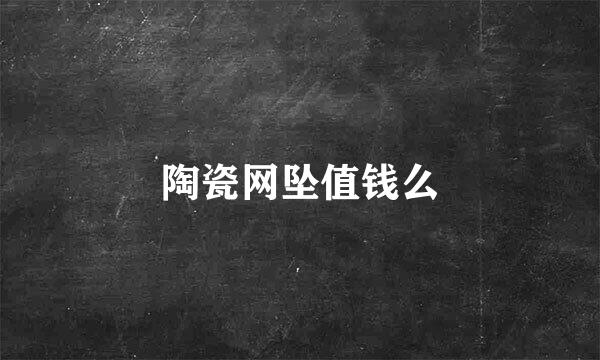 陶瓷网坠值钱么