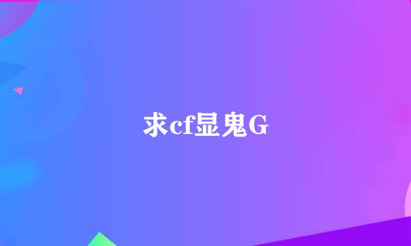 求cf显鬼G