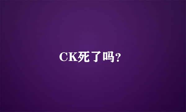 CK死了吗？