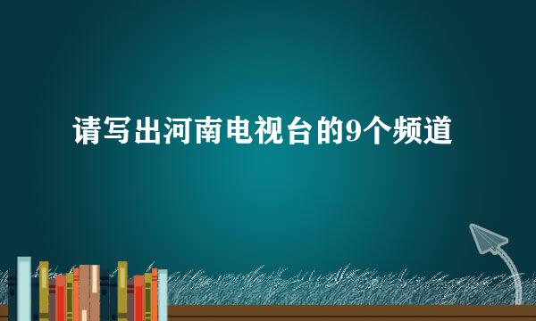 请写出河南电视台的9个频道