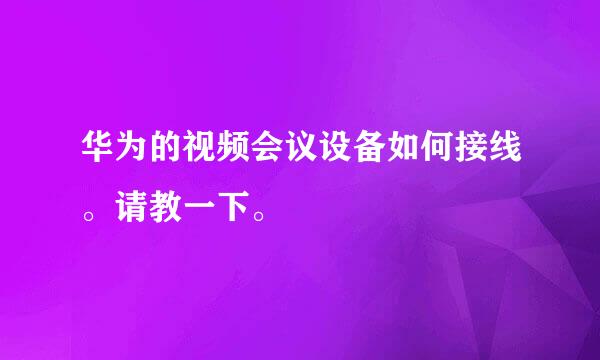 华为的视频会议设备如何接线。请教一下。