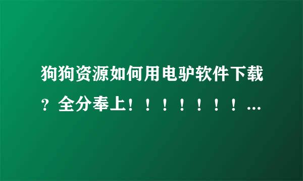 狗狗资源如何用电驴软件下载？全分奉上！！！！！！！！！！！！！！！！！！！