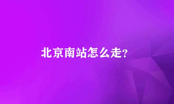 北京南站怎么走？