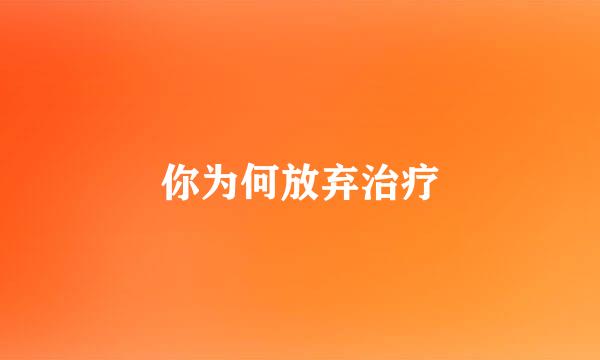 你为何放弃治疗