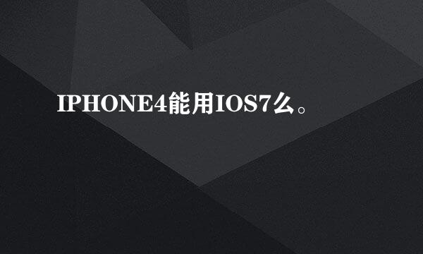 IPHONE4能用IOS7么。